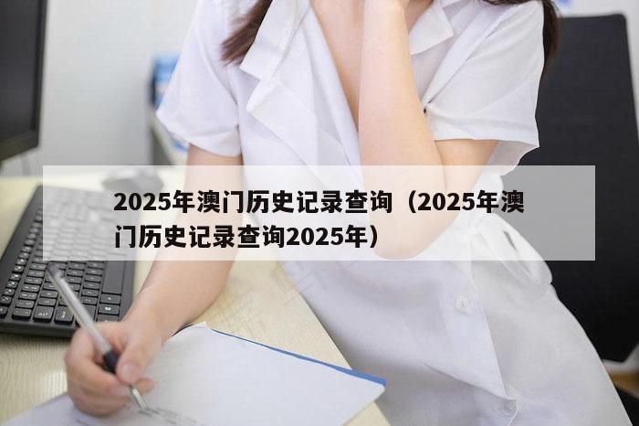 2025年澳门历史记录查询(2025年澳门历史记录查询2025年)